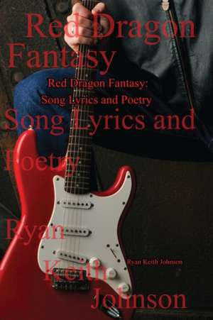 Red Dragon Fantasy; Song Lyrics and Poetry de Ryan Keith Johnson