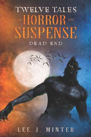 Dead End: Twelve Tales Of Horror And Suspense de Lee J. Minter