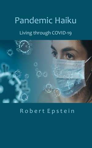 Pandemic Haiku: Living through COVID-19 de Robert Epstein