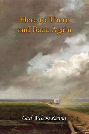 Here to There and Back Again de Gail Wilson Kenna