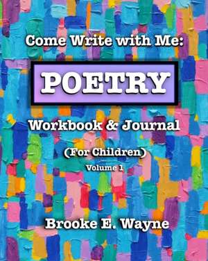 Come Write with Me: POETRY Workbook & Journal: (For Children) Vol. 1 de Brooke E. Wayne