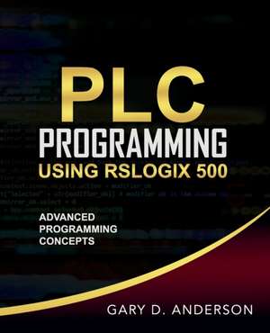 PLC Programming Using RSLogix 500 de Gary D. Anderson
