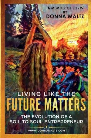 Living Like the Future Matters de Donna Maltz