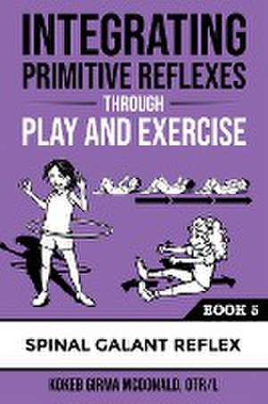 Integrating Primitive Reflexes Through Play and Exercise de Kokeb Girma McDonald