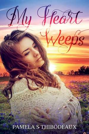 My Heart Weeps de Pamela S. Thibodeaux