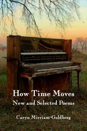 How Time Moves: New and Selected Poems de Caryn Mirriam-Goldberg