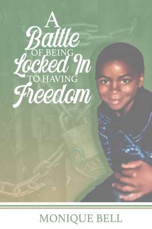 A Battle of Being Locked in to Having Freedom de Monique Bell