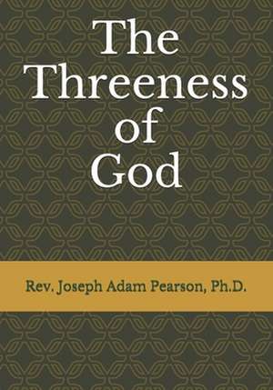 The Threeness of God de Joseph Adam Pearson