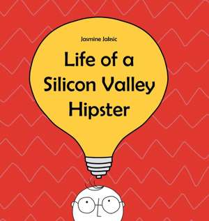 Life of a Silicon Valley Hipster de Jasmine Jaksic