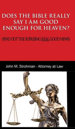 DOES THE BIBLE REALLY SAY I AM GOOD ENOUGH FOR HEAVEN? de John M. Strohman