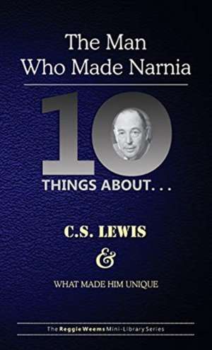 Ten Things About. . . C.S. Lewis and What Made Him Unique de Reggie Weems