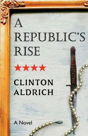 A Republic's Rise de Clinton Aldrich