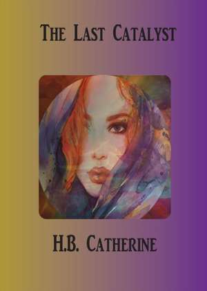 The Last Catalyst de H. B. Catherine
