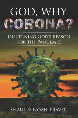 God, Why Corona?: Discerning God's Reason For The Pandemic de Haim Noah Praver