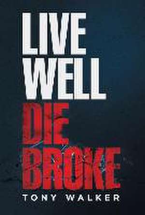 Live Well, Die Broke de Tony Walker