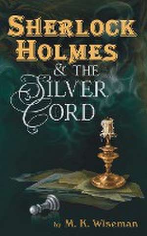 Sherlock Holmes & the Silver Cord de M. K. Wiseman