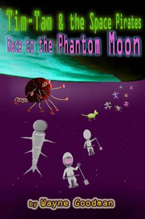 Tim-Tam and the Space Pirates: Race to the Phantom Moon de Wayne B. Goodman