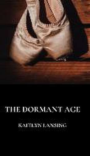 The Dormant Age de Kaitlyn Lansing