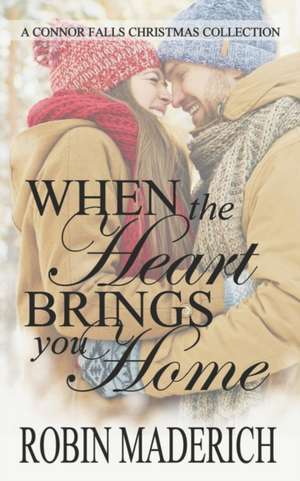 When the Heart Brings You Home - A Connor Falls Christmas Collection de Robin Maderich