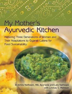 My Mother's Ayurvedic Kitchen: Honoring Three Generations of Women and Their Adaptations to Gujarati Cuisi de Amita Nathwani