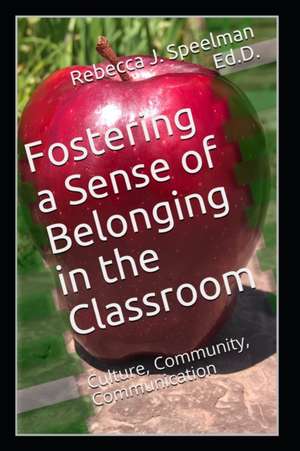 Fostering a Sense of Belonging in the Classroom: Culture, Community, Communication de Rebecca J. Speelman Ed D.