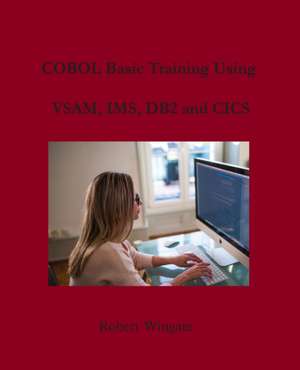 COBOL Basic Training Using VSAM, IMS, DB2 and CICS de Robert Wingate