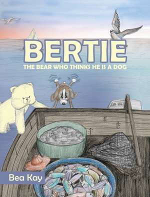 Bertie: The Bear Who Thinks He is a Dog de Kay Bea