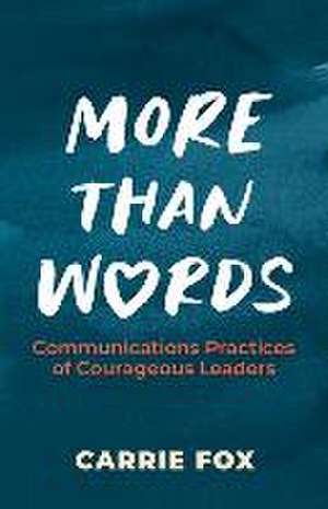 More Than Words: Communications Practices of Courageous Leaders de Carrie Fox