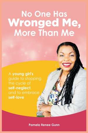 No One Has Wronged Me More Than Me: A Young Girl's Guide to Stopping the Cycle of Self-Neglect and to Embrace Self-love de Onempower Publishing LLC