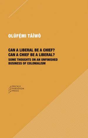 Can a Liberal be a Chief? Can a Chief be a Liber – Some Thoughts on an Unfinished Business of Colonialism de Olúfémi Táíwò