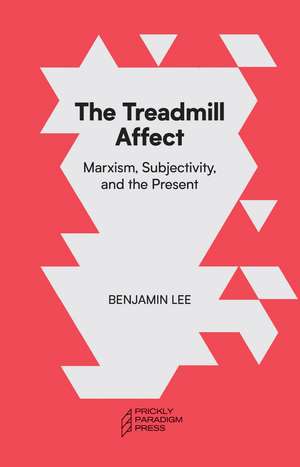 The Treadmill Affect: Capitalism, Subjectivity, and the Present de Benjamin Lee