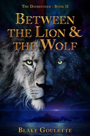 Between the Lion & the Wolf de Blake Goulette