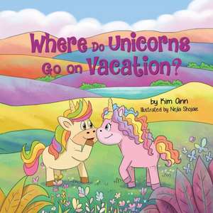 Where Do Unicorns Go on Vacation? de Kim Ann