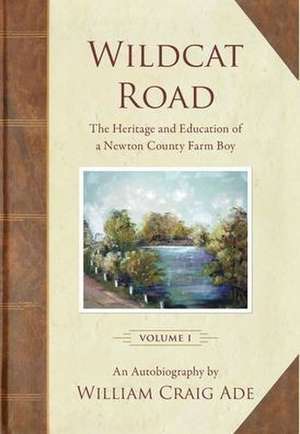 Wildcat Road: The Heritage of a Newton County Farm Boy de William Craig Ade