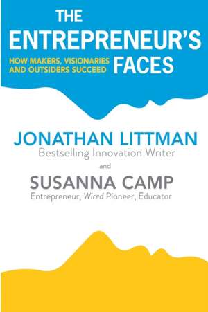 The Entrepreneur's Faces: How Makers, Visionaries and Outsiders Succeed de Susanna Camp