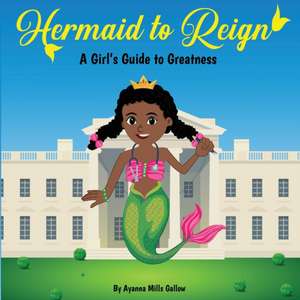 Hermaid to Reign: A Girl's Guide to Greatness de Ayanna Mills Ambrose