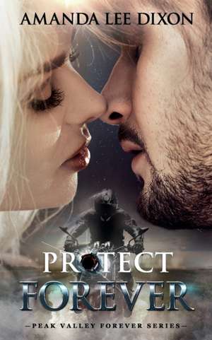 Protect Forever: Peak Valley Forever Series de Amanda Lee Dixon