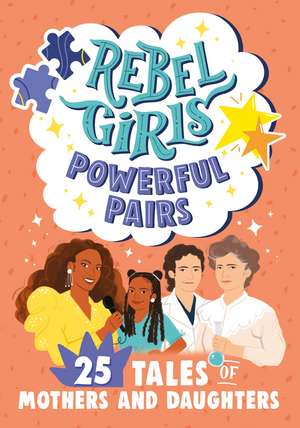 Rebel Girls Powerful Pairs: 25 Tales of Mothers and Daughters de Rebel Girls