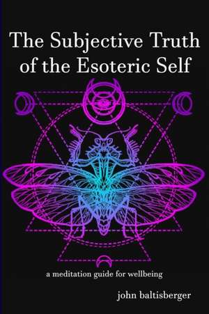 The Subjective Truth of the Esoteric Self de John Baltisberger