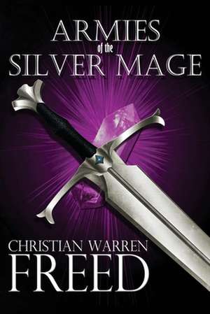 Armies of the Silver Mage de Christian Warren Freed