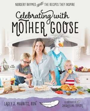 Celebrating with Mother Goose: Nursery Rhymes and the Recipes They Inspire de Lacey J. Mauritz Rdn