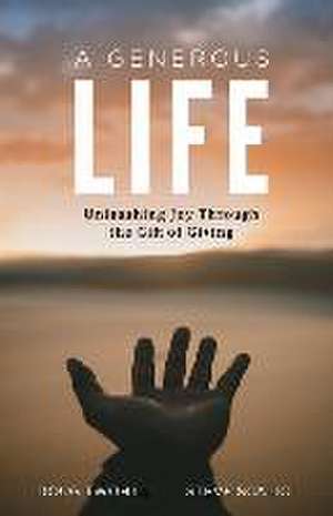 A Generous Life: Unleashing Joy through the Gift of Giving de Doug Twohill