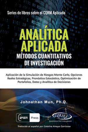 ANALÍTICA APLICADA - Métodos Cuantitativos de Investigación: Aplicación de la Simulación de Riesgos de Monte Carlo, Opciones Reales Estratégicas, Pron de Johnathan Mun