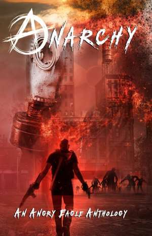 Anarchy: an Angry Eagle Anthology de A. R. Maloney