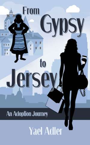 From Gypsy to Jersey: An Adoption Journey de Yael Adler