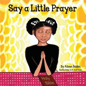 Say A Little Prayer de Alicen M Felder