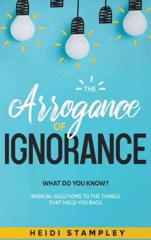 The Arrogance of Ignorance de Heidi Stampley