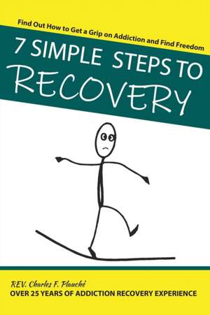 7 Simple Steps To Recovery: Find Out How to Get a Grip on Addiction and Find Freedom de Charles F. Plauche