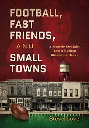 Football, Fast Friends, and Small Towns de Steve Love