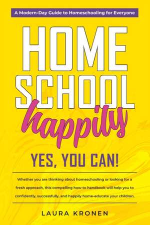 Homeschool Happily: Yes, You Can! de Laura Kronen